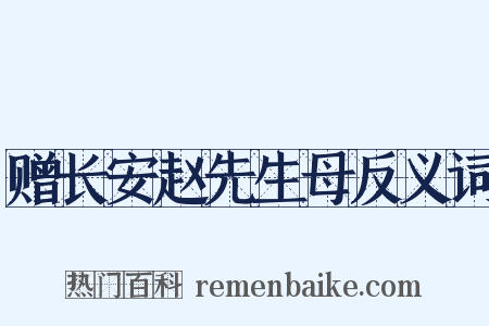 赠长安赵先生母反义词是什么意思的图片